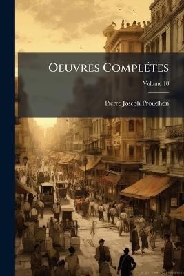 Oeuvres Complétes; Volume 18 - Pierre-Joseph Proudhon - cover