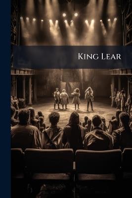 King Lear: A Tragedy, in Five Acts. Altered As Performed - Anonymous - cover
