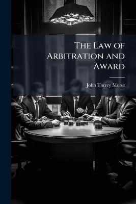 The Law of Arbitration and Award - John Torrey Morse - cover