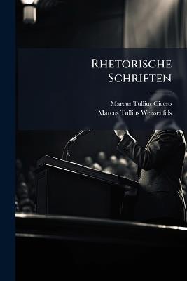 Rhetorische Schriften - Marcus Tullius Cicero,Marcus Tullius Weissenfels - cover