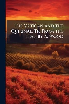 The Vatican and the Quirinal, Tr. From the Ital. by A. Wood - Anonymous - cover