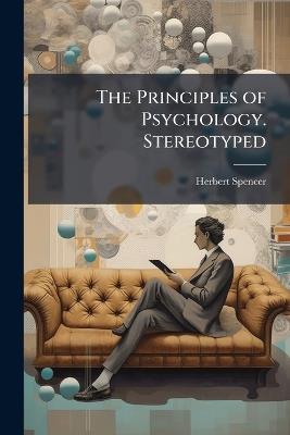 The Principles of Psychology. Stereotyped - Herbert Spencer - cover