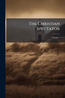 The Christian Spectator; Volume 1 - Anonymous - cover