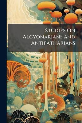 Studies On Alcyonarians and Antipatharians - Anonymous - cover