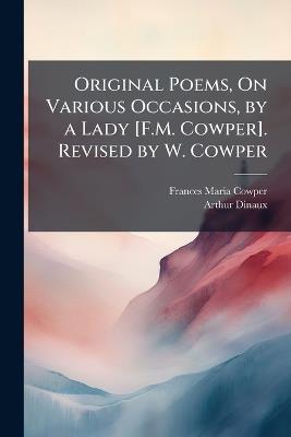 Original Poems, On Various Occasions, by a Lady [F.M. Cowper]. Revised by W. Cowper - Frances Maria Cowper,Arthur Dinaux - cover