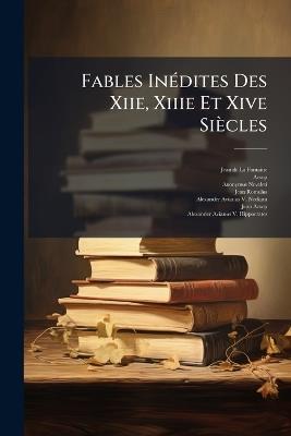 Fables Inédites Des Xiie, Xiiie Et Xive Siècles - Jean De La Fontaine,Aesop,Anonymus Neveleti - cover