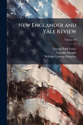 New Englander and Yale Review; Volume 29 - George Park Fisher,Timothy Dwight,William Lathrop Kingsley - cover