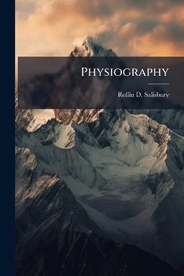Physiography - Rollin D Salisbury - cover