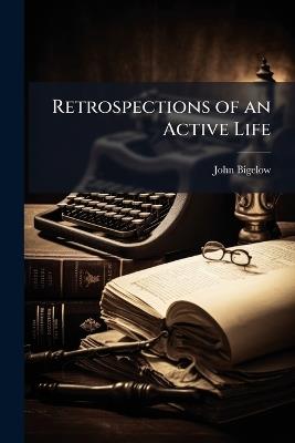 Retrospections of an Active Life: 1865-1866 - John Bigelow - cover