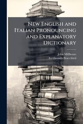 New English and Italian Pronouncing and Explanatory Dictionary - John Millhouse,Ferdinando Bracciforti - cover