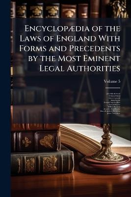 Encyclopædia of the Laws of England With Forms and Precedents by the Most Eminent Legal Authorities; Volume 5 - John Melville Gould,Frederick Pollock,Robert Campbell - cover