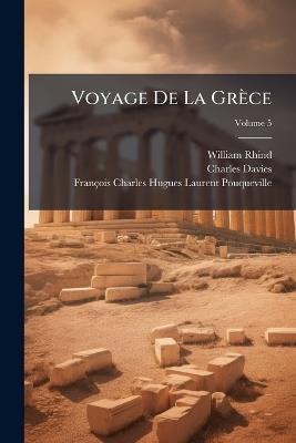Voyage De La Grèce; Volume 5 - William Rhind,Charles Davies,François Charles Hugues La Pouqueville - cover