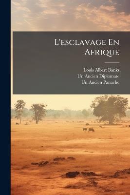L'esclavage En Afrique - Louis Albert Banks,Un Ancien Diplomate,Un Ancien Panache - cover