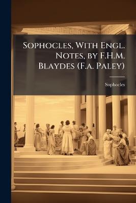 Sophocles, With Engl. Notes, by F.H.M. Blaydes (F.a. Paley) - Sophocles - cover