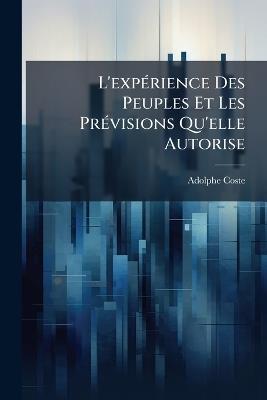 L'expérience Des Peuples Et Les Prévisions Qu'elle Autorise: (Deuxième Partie De La Sociologie Objective) - Adolphe Coste - cover