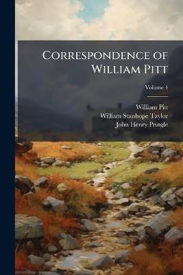 Correspondence of William Pitt; Volume 4 - William Pitt,William Stanhope Taylor,John Henry Pringle - cover