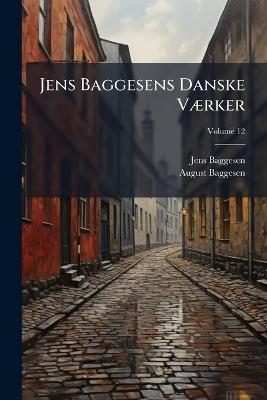 Jens Baggesens Danske Vaerker, Volume 12 - Jens Baggesen,August Baggesen - cover