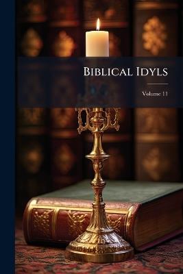 Biblical Idyls; Volume 11 - Anonymous - cover