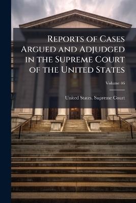 Reports of Cases Argued and Adjudged in the Supreme Court of the United States, Volume 46 - Henry Wheaton,Richard Peters - cover