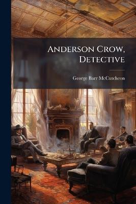 Anderson Crow, Detective - George Barr McCutcheon - cover