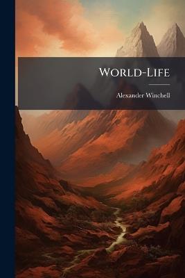 World-Life: Or, Comparative Geology - Alexander Winchell - cover