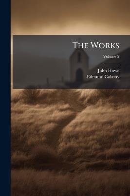 The Works; Volume 2 - John Howe,Edmund Calamy - cover