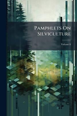 Pamphlets On Silviculture; Volume 8 - Anonymous - cover