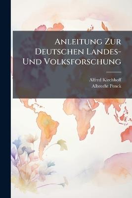 Anleitung Zur Deutschen Landes- Und Volksforschung - Alfred Kirchhoff,Albrecht Penck - cover