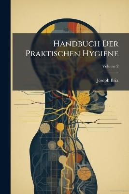 Handbuch Der Praktischen Hygiene; Volume 2 - Joseph Brix - cover