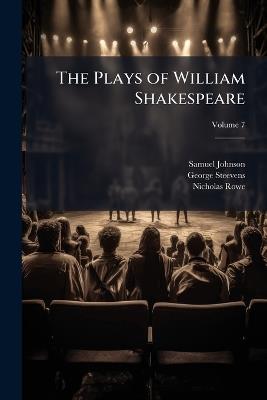 The Plays of William Shakespeare; Volume 7 - Samuel Johnson,George Steevens,Nicholas Rowe - cover