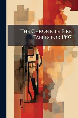 The Chronicle Fire Tables for 1897 - Anonymous - cover