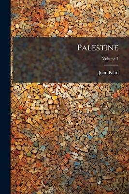 Palestine: The Bible History of the Holy Land; Volume 1 - John Kitto - cover