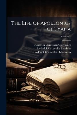 The Life of Apollonius of Tyana: The Epistles of Apollonius and the Treatise of Eusebius; Volume 1 - Frederick Cornwallis Conybeare,Frederick Cornwallis Eusebius,Frederick Cornwallis Philostratus - cover