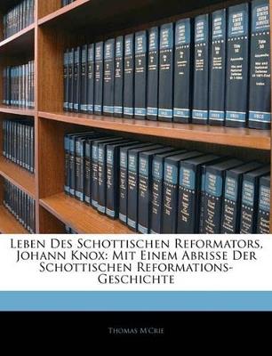 Leben Des Schottischen Reformators, Johann Knox: Mit Einem Abrisse Der Schottischen Reformations-Geschichte - Thomas M'Crie - cover
