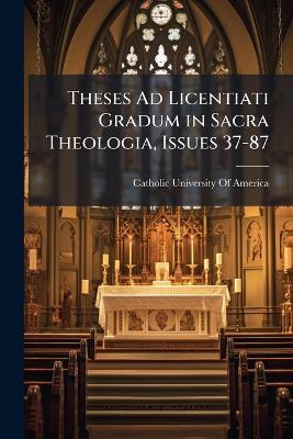 Theses Ad Licentiati Gradum in Sacra Theologia, Issues 37-87 - cover