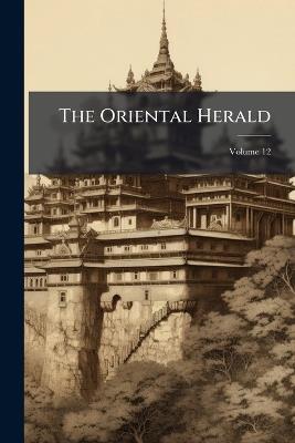 The Oriental Herald; Volume 12 - Anonymous - cover