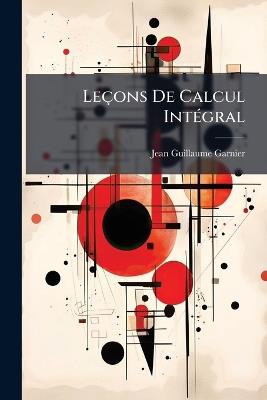 Leçons De Calcul Intégral - Jean-Guillaume Garnier - cover