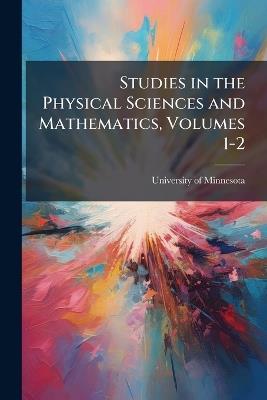 Studies in the Physical Sciences and Mathematics, Volumes 1-2 - cover