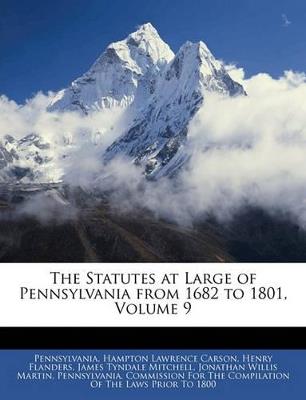 The Statutes at Large of Pennsylvania from 1682 to 1801, Volume 9 - Pennsylvania,Hampton Lawrence Carson,Henry Flanders - cover