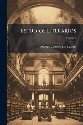 Estudios Literarios; Volume 1 - Antonio Cánovas del Castillo - cover