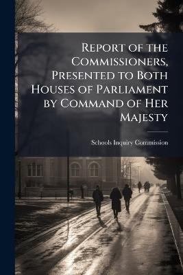 Report of the Commissioners, Presented to Both Houses of Parliament by Command of Her Majesty - cover