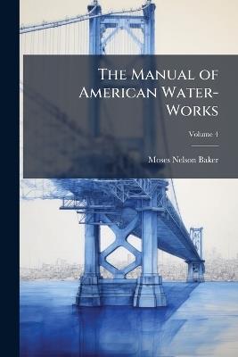 The Manual of American Water-Works; Volume 4 - Moses Nelson Baker - cover