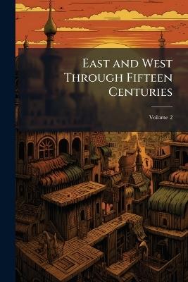 East and West Through Fifteen Centuries: Being a General History From B.C. 44 to A.D. 1453; Volume 2 - Anonymous - cover