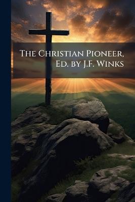 The Christian Pioneer, Ed. by J.F. Winks - Anonymous - cover