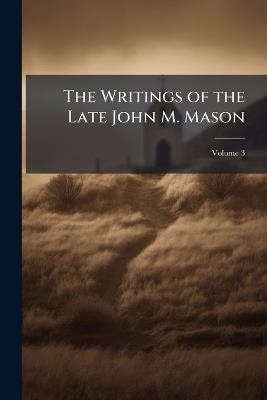 The Writings of the Late John M. Mason; Volume 3 - Anonymous - cover