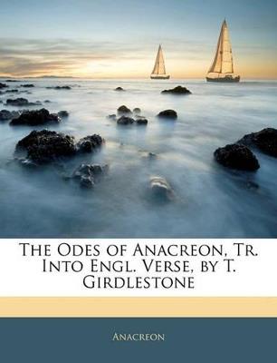 The Odes of Anacreon, Tr. Into Engl. Verse, by T. Girdlestone - Anacreon - cover