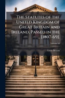 The Statutes of the United Kingdom of Great Britain and Ireland, Passed in the ... [1807-69]., Volume 48 - Great Britain - cover