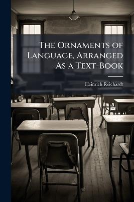 The Ornaments of Language, Arranged As a Text-Book - Heinrich Reichardt - cover