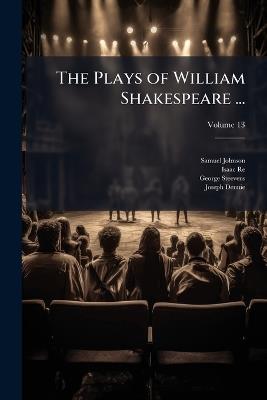 The Plays of William Shakespeare ...: With the Corrections and Illustrations of Various Commentators; Volume 13 - Samuel Johnson,Isaac Reed,George Steevens - cover
