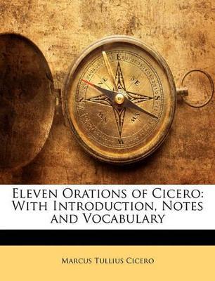 Eleven Orations of Cicero: With Introduction, Notes and Vocabulary - Marcus Tullius Cicero - cover
